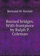 Burned bridges. With frontpiece by Ralph P. Coleman, Bertrand W. Sinclair 