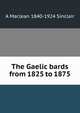 The Gaelic bards from 1825 to 1875, A Maclean 1840-1924 Sinclair 