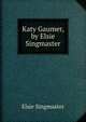 Katy Gaumer, by Elsie Singmaster, Elsie Singmaster 