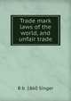 Trade mark laws of the world, and unfair trade, B b. 1860 Singer 