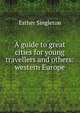 A guide to great cities for young travellers and others: western Europe, Singleton, Esther 