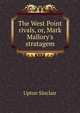 The West Point rivals, or, Mark Mallory's stratagem, Sinclair, Upton, 1878-1968 