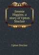 Jimmie Higgins; a story of Upton Sinclair, Sinclair, Upton, 1878-1968 