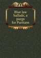 Blue law ballads; a purge for Puritans, 