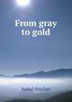 From gray to gold, Isabel Sinclair 