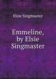Emmeline, by Elsie Singmaster, Elsie Singmaster 