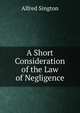 A Short Consideration of the Law of Negligence, Alfred Sington 