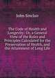 The Code of Health and Longevity: Or, a General View of the Rules and Principles Calculated for the Preservation of Health, and the Attainment of Long Life, John Sinclair 