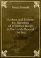 Hunters and Fishers: Or, Sketches of Primitive Races in the Lands Beyond the Sea, Percy Sinnett 