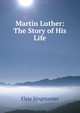 Martin Luther: The Story of His Life, Elsie Singmaster 