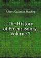 The History of Freemasonry, Volume 7, Albert Gallatin Mackey 
