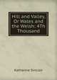 Hill and Valley, Or Wales and the Welsh: 4Th Thousand, Katharine Sinclair 