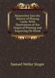 Researches Into the History of Playing Cards: With Illustrations of the Origin of Printing and Engraving On Wood, Samuel Weller Singer 