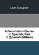 A Foundation Course in Spanish, Part 2 (Spanish Edition), Leon Sinagnan 