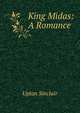 King Midas: A Romance, Sinclair, Upton, 1878-1968 