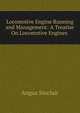 Locomotive Engine Running and Management: A Treatise On Locomotive Engines ., Angus Sinclair 
