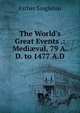 The World's Great Events .: Medi?val, 79 A.D. to 1477 A.D, Singleton, Esther 