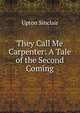 They Call Me Carpenter: A Tale of the Second Coming, Sinclair, Upton, 1878-1968 