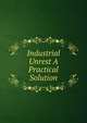 Industrial Unrest A Practical Solution, 