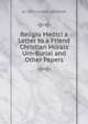 Religio Medici a Letter to a Friend Christian Morals Urn-Burial and Other Papers, Kt SIR THOMAS BROWNE 