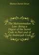 The Muhammadan Law: Being a Digest of the Sunni Code in Part and of the Imamiyah Code, Shama Churun Sircar 
