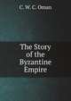 The Story of the Byzantine Empire, C. W. C. Oman 