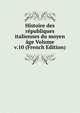 Histoire des republiques italiennes du moyen age Volume v.10 (French Edition), 