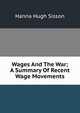 Wages And The War; A Summary Of Recent Wage Movements, Hanna Hugh Sisson 