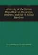 A history of the Italian Republics: or, the origin, progress, and fall of Italian freedom, J-C-L Simonde de 1773-1842 Sismondi 