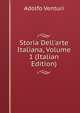 Storia Dell'arte Italiana, Volume 1 (Italian Edition), Adolfo Venturi 
