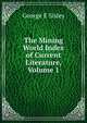 The Mining World Index of Current Literature, Volume 1, George E Sisley 