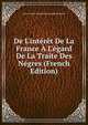 De L'int?r?t De La France ? L'?gard De La Traite Des N?gres (French Edition), Jean-Charles-Leonard Simonde Sismondi 