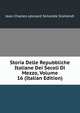 Storia Delle Repubbliche Italiane Dei Secoli Di Mezzo, Volume 16 (Italian Edition), Jean-Charles-Leonard Simonde Sismondi 