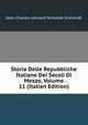 Storia Delle Repubbliche Italiane Dei Secoli Di Mezzo, Volume 11 (Italian Edition), Jean-Charles-Leonard Simonde Sismondi 