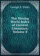The Mining World Index of Current Literature, Volume 8, George E. Sisley 