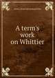 A term's work on Whittier, Anna L. [from old catalog] Sittler 