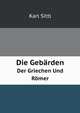 Die Gebarden Der Griechen Und Romer (German Edition), Karl Sittl 