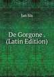De Gorgone . (Latin Edition), Jan Six 