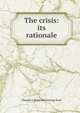 The crisis: its rationale, Thomas J. [from old catalog] Sizer 