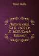 Historie eska, Od R. 1602 Do R. 1623 (Czech Edition), Pavel Skala 
