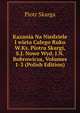 Kazania Na Niedziele I wieta Calego Ruku W.Ks. Piotra Skargi, S.J. Nowe Wyd. J.N. Bobrowicza, Volumes 1-3 (Polish Edition), Piotr Skarga 