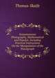 Instantaneous Photography, Mathematical and Popular, Including Practical Instructions On the Manipulation of the Pistolgraph, Thomas Skaife 