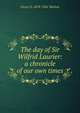 The day of Sir Wilfrid Laurier: a chronicle of our own times, Oscar D. 1878-1941 Skelton 