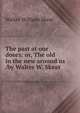 The past at our doors: or, The old in the new around us /by Walter W. Skeat, Skeat, Walter W. (Walter William), 1835-1912 