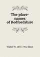 The place-names of Bedfordshire, Skeat, Walter W. (Walter William), 1835-1912 