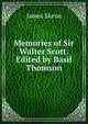 Memories of Sir Walter Scott. Edited by Basil Thomson, James Skene 