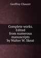 Complete works. Edited from numerous manuscripts by Walter W. Skeat, Geoffrey Chaucer 