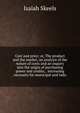 Cost and price; or, The product and the market, an analysis of the nature of costs and an inquiry into the origin of purchasing power and credits, . increasing necessity for municipal and indu, Isaiah Skeels 