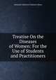 Treatise On the Diseases of Women: For the Use of Students and Practitioners, Alexander Johnston Chalmers Skene 