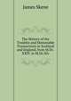 The History of the Troubles and Memorable Transactions in Scotland and England, from M.Dc.XXIV. to M.Dc.Xlv., James Skene 